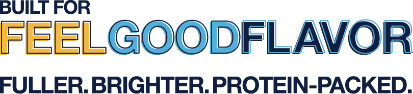 Built for Feel Good Flavor — Fuller, Brighter, Protein-Packed